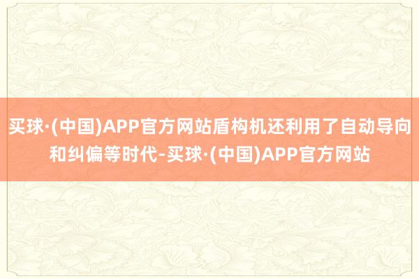 买球·(中国)APP官方网站盾构机还利用了自动导向和纠偏等时代-买球·(中国)APP官方网站