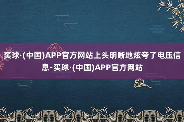 买球·(中国)APP官方网站上头明晰地炫夸了电压信息-买球·(中国)APP官方网站